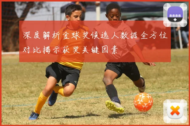 深度解析金球奖候选人数据全方位对比揭示获奖关键因素